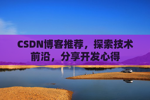 CSDN博客推荐，探索技术前沿，分享开发心得