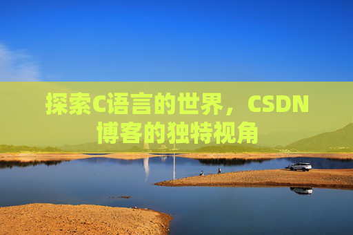 探索C语言的世界，CSDN博客的独特视角